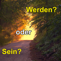 Sein oder Werden? Darum geht es wirklich!